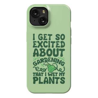 I Get So Excited About Gardening I Wet My Plants Phone Case