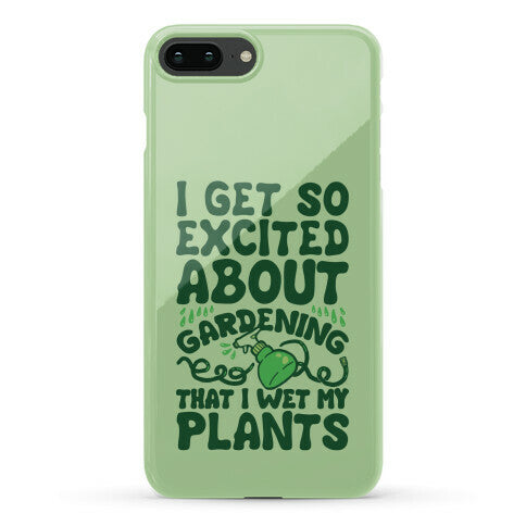 I Get So Excited About Gardening I Wet My Plants Phone Case