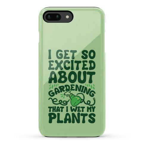 I Get So Excited About Gardening I Wet My Plants Phone Case