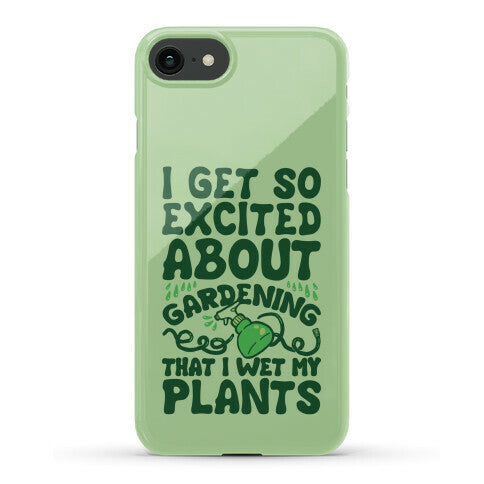 I Get So Excited About Gardening I Wet My Plants Phone Case