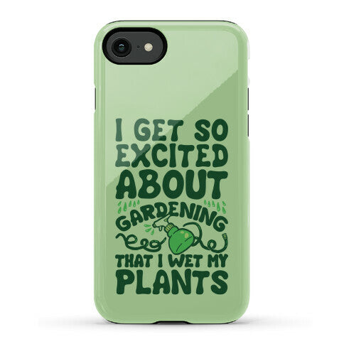 I Get So Excited About Gardening I Wet My Plants Phone Case