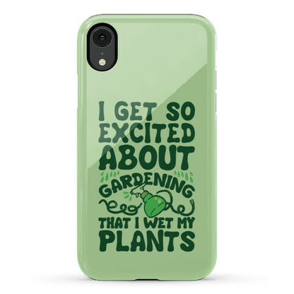 I Get So Excited About Gardening I Wet My Plants Phone Case