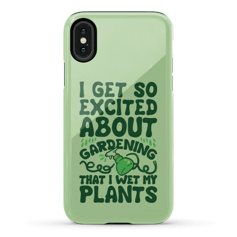 I Get So Excited About Gardening I Wet My Plants Phone Case