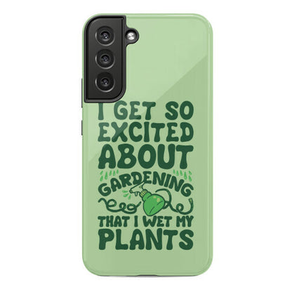 I Get So Excited About Gardening I Wet My Plants Phone Case