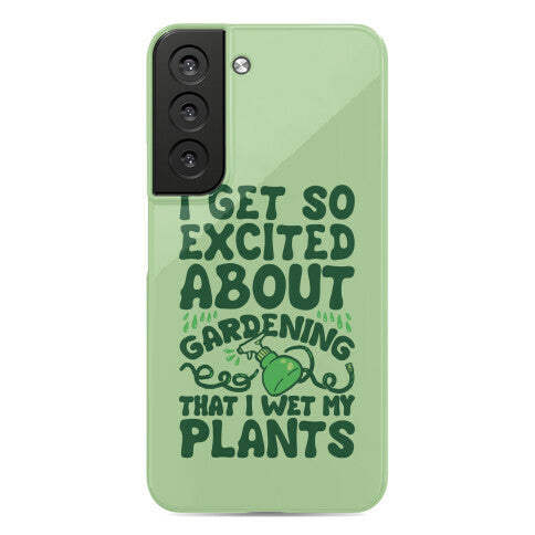 I Get So Excited About Gardening I Wet My Plants Phone Case