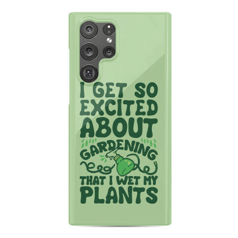 I Get So Excited About Gardening I Wet My Plants Phone Case