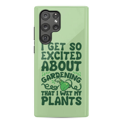 I Get So Excited About Gardening I Wet My Plants Phone Case