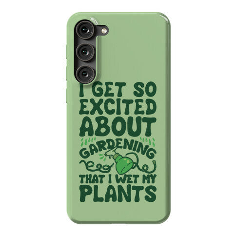 I Get So Excited About Gardening I Wet My Plants Phone Case