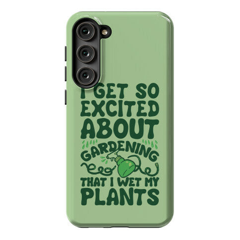I Get So Excited About Gardening I Wet My Plants Phone Case