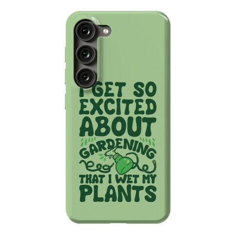 I Get So Excited About Gardening I Wet My Plants Phone Case