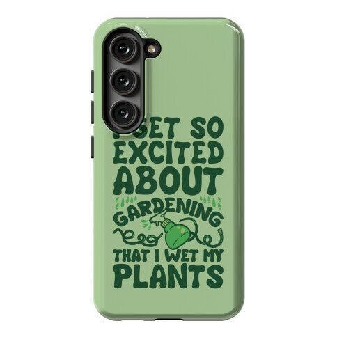 I Get So Excited About Gardening I Wet My Plants Phone Case