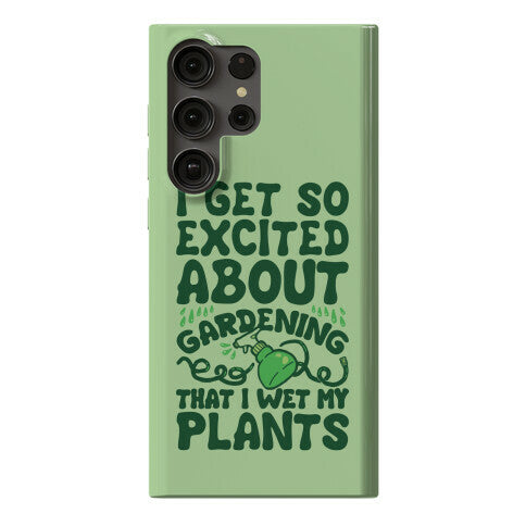 I Get So Excited About Gardening I Wet My Plants Phone Case