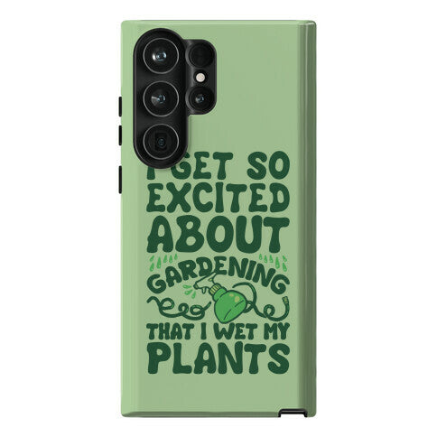 I Get So Excited About Gardening I Wet My Plants Phone Case