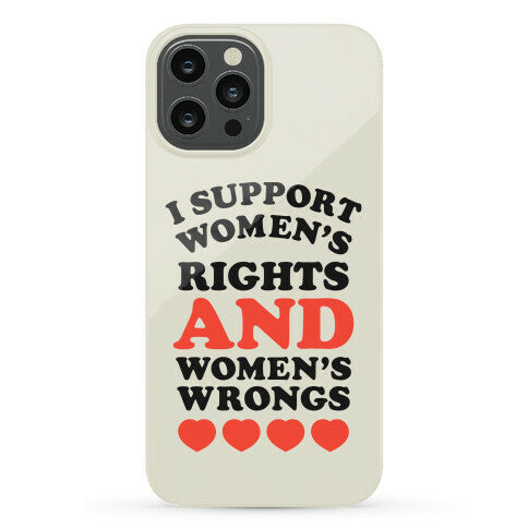 I Support Women's Rights AND Women's Wrongs <3 Phone Case