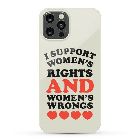 I Support Women's Rights AND Women's Wrongs <3 Phone Case