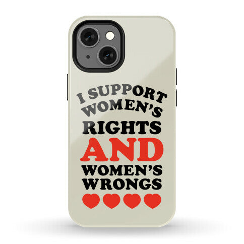 I Support Women's Rights AND Women's Wrongs <3 Phone Case