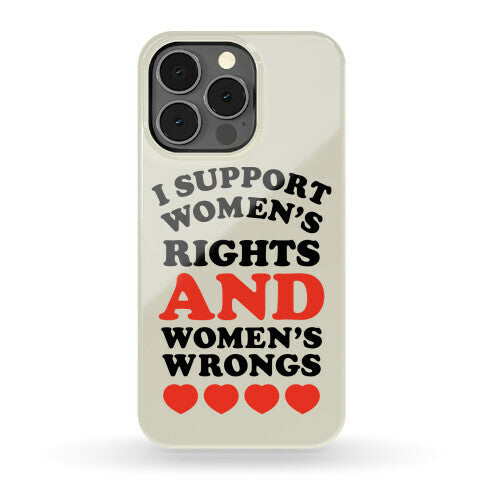 I Support Women's Rights AND Women's Wrongs <3 Phone Case