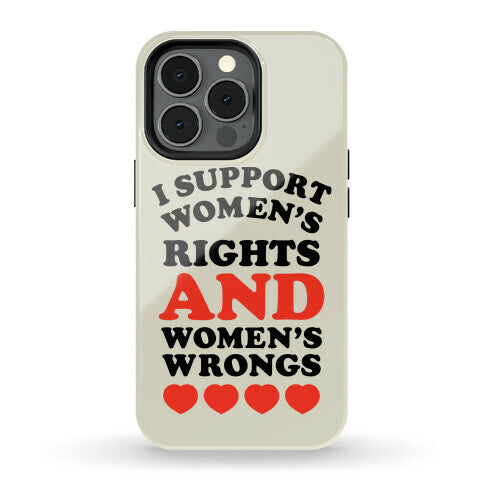 I Support Women's Rights AND Women's Wrongs <3 Phone Case