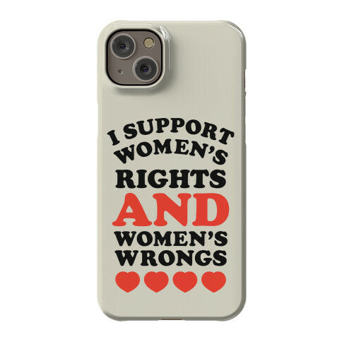 I Support Women's Rights AND Women's Wrongs <3 Phone Case
