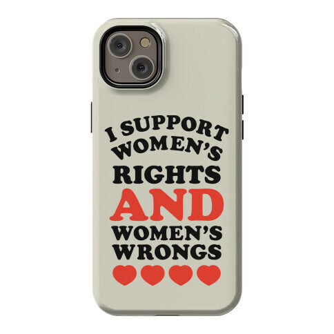 I Support Women's Rights AND Women's Wrongs <3 Phone Case