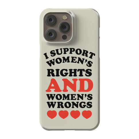 I Support Women's Rights AND Women's Wrongs <3 Phone Case