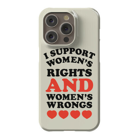 I Support Women's Rights AND Women's Wrongs <3 Phone Case