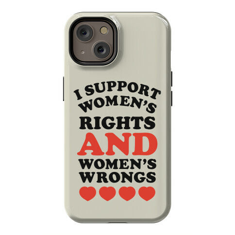 I Support Women's Rights AND Women's Wrongs <3 Phone Case