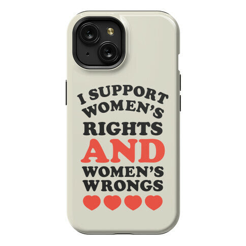 I Support Women's Rights AND Women's Wrongs <3 Phone Case
