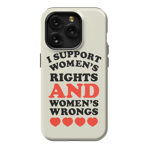I Support Women's Rights AND Women's Wrongs <3 Phone Case