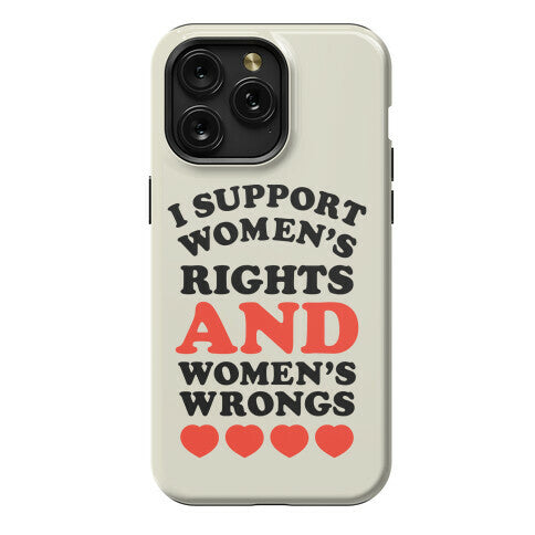 I Support Women's Rights AND Women's Wrongs <3 Phone Case
