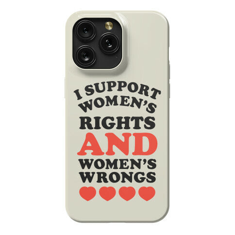 I Support Women's Rights AND Women's Wrongs <3 Phone Case