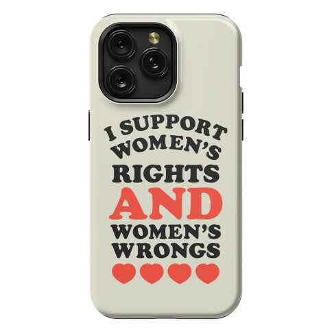 I Support Women's Rights AND Women's Wrongs <3 Phone Case