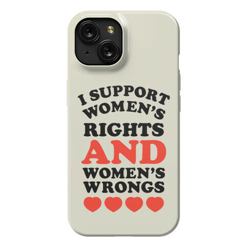 I Support Women's Rights AND Women's Wrongs <3 Phone Case