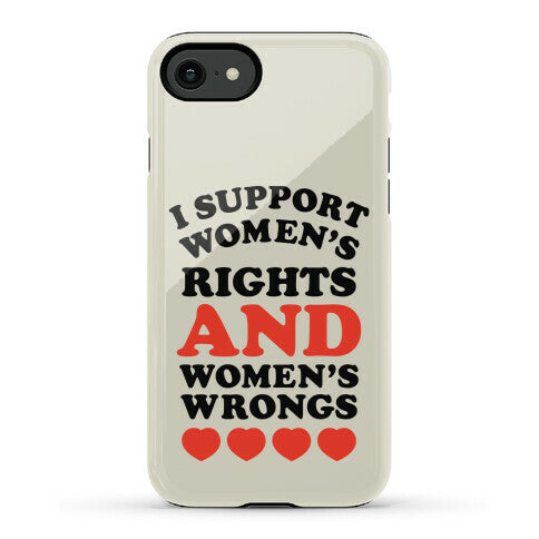 I Support Women's Rights AND Women's Wrongs <3 Phone Case