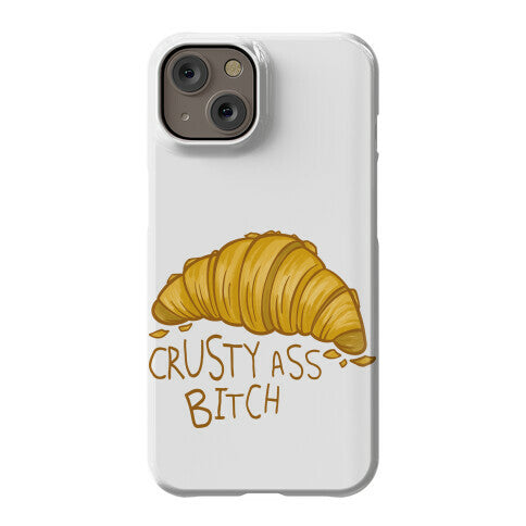 Crusty Ass Bitch Croissant Phone Case