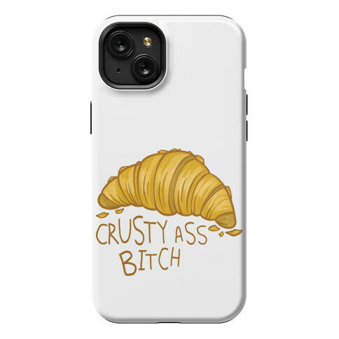 Crusty Ass Bitch Croissant Phone Case
