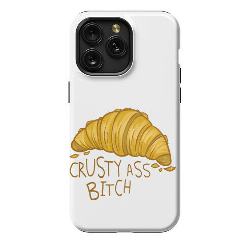 Crusty Ass Bitch Croissant Phone Case