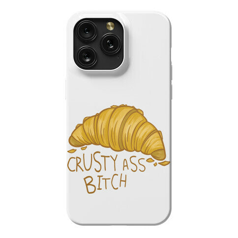 Crusty Ass Bitch Croissant Phone Case