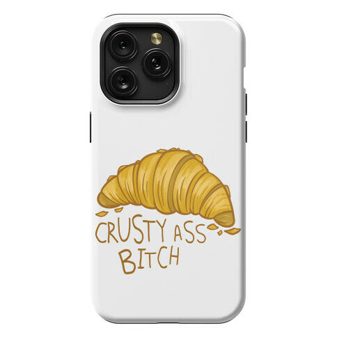 Crusty Ass Bitch Croissant Phone Case