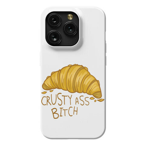 Crusty Ass Bitch Croissant Phone Case