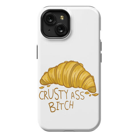 Crusty Ass Bitch Croissant Phone Case
