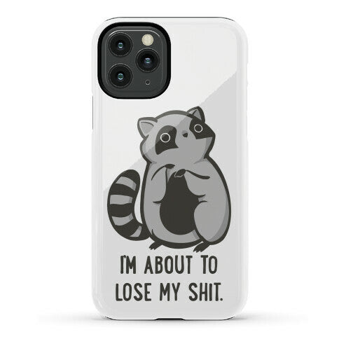 I'm About To Lose My Shit Raccoon Phone Case