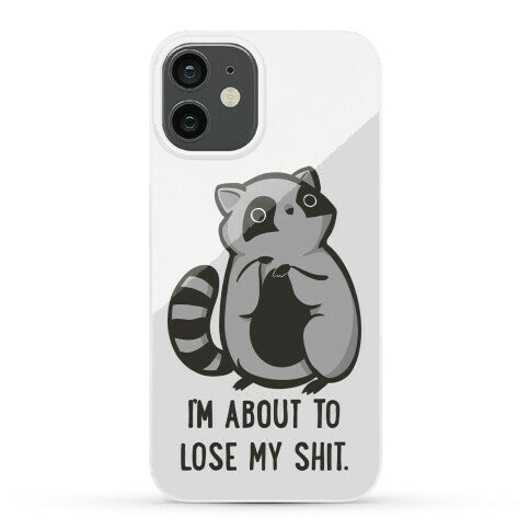 I'm About To Lose My Shit Raccoon Phone Case