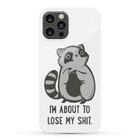 I'm About To Lose My Shit Raccoon Phone Case