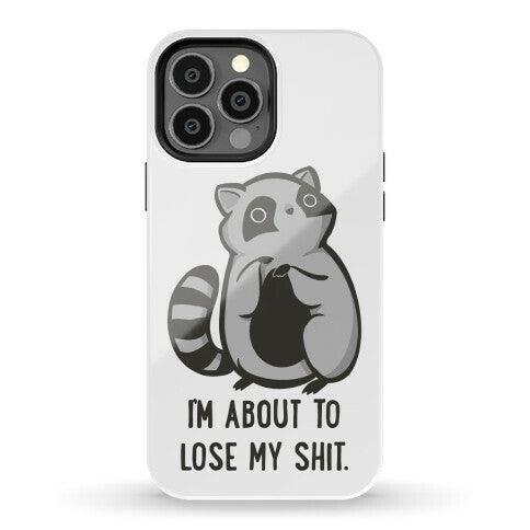 I'm About To Lose My Shit Raccoon Phone Case