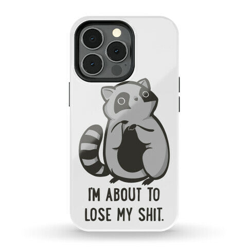 I'm About To Lose My Shit Raccoon Phone Case