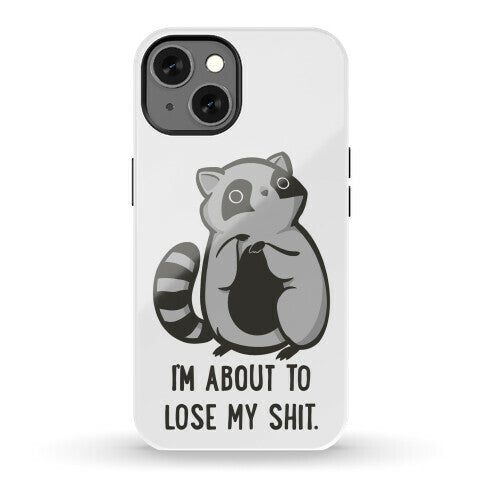 I'm About To Lose My Shit Raccoon Phone Case