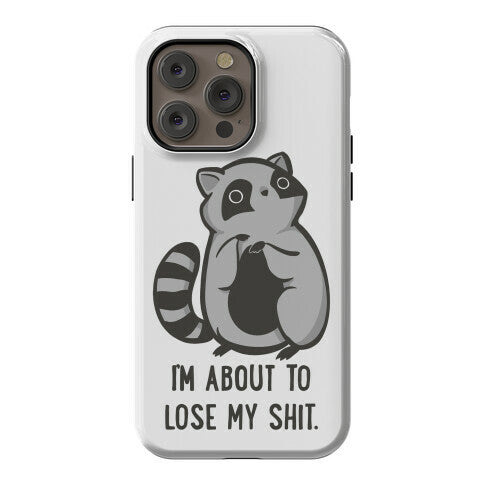 I'm About To Lose My Shit Raccoon Phone Case