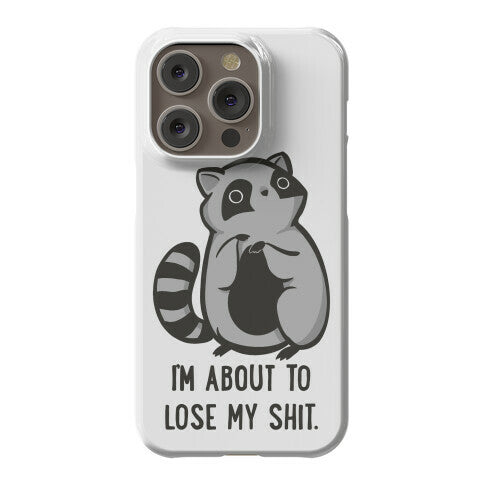 I'm About To Lose My Shit Raccoon Phone Case
