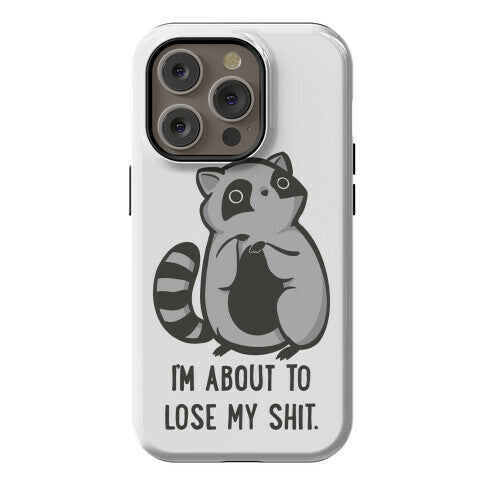 I'm About To Lose My Shit Raccoon Phone Case